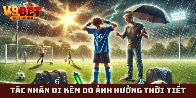 Tác nhân đi kèm do ảnh hưởng thời tiết đến kèo bóng đá Tác nhân đi kèm do ảnh hưởng thời tiết đến kèo bóng đá
